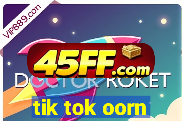 tik tok oorn
